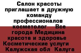  Салон красоты приглашает в дружную команду профессионалов- косметолог. - Все города Медицина, красота и здоровье » Косметические услуги   . Калужская обл.,Калуга г.